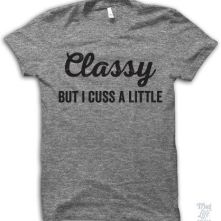http://www.thuglifeshirts.com/collections/new-arrivals/products/classy-but-i-cuss-a-little?pp=1